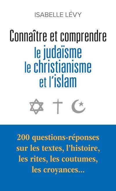 Connaître et comprendre le judaïsme, le christianisme et l'islam : 200 questions-réponses sur les textes, l'histoire, les rites, les coutumes, les croyances... Connaître et comprendre le judaïsme, le christianisme et l'islam : 200 questions-réponses sur les textes, l'histoire, les rites, les coutumes, les croyances...