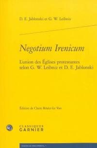 Negotium irenicum : l'union des Eglises protestantes selon G.W. Leibniz et D.E. Jablonski