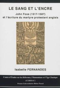 Le sang et l'encre : John Foxe (1517-1587) et l'écriture du martyre protestant anglais