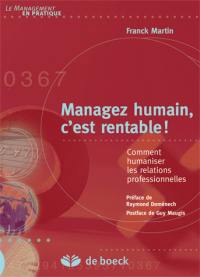 Managez humain c'est rentable ! : comment humaniser les relations professionnelles