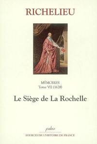 Mémoires. Vol. 7. Le siège de La Rochelle : 1628