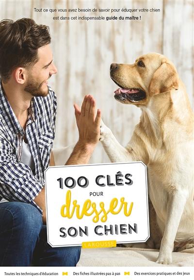 100 clés pour dresser son chien 100 clés pour dresser son chien