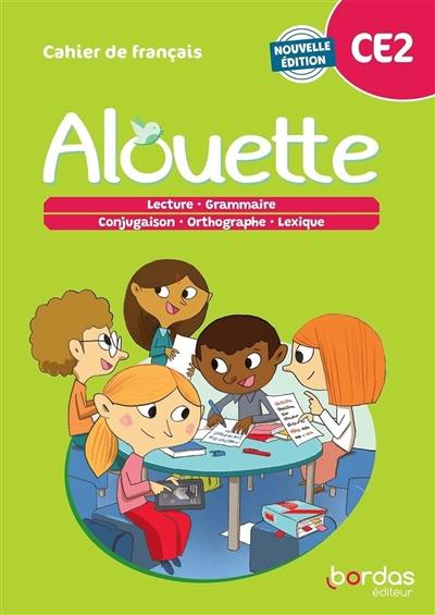 Alouette, cahier de français, CE2 : lecture, grammaire, conjugaison, orthographe, lexique Alouette, cahier de français, CE2 : lecture, grammaire, conjugaison, orthographe, lexique