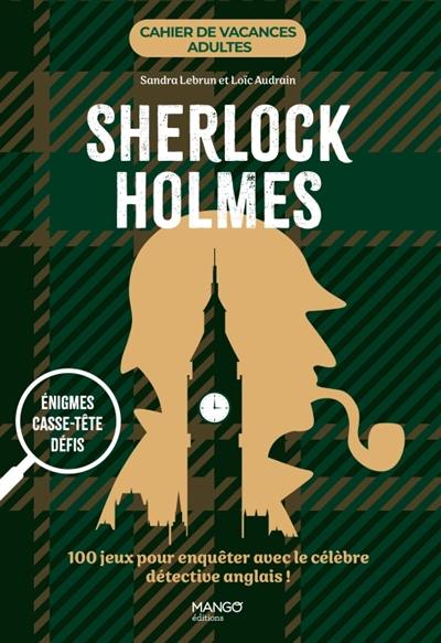 Sherlock Holmes : énigmes, casse-tête, défis : 100 jeux pour enquêter avec le célèbre détective anglais !