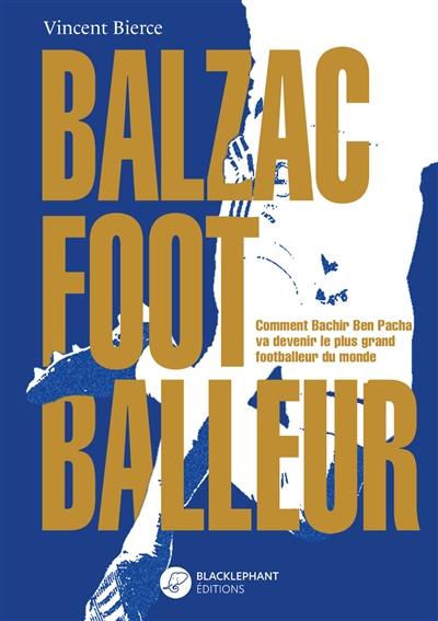 Balzac footballeur : la véritable histoire de Bachir Ben Pacha Balzac footballeur : la véritable histoire de Bachir Ben Pacha