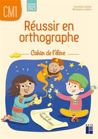 Réussir en orthographe, CM1 : cahier de l'élève : programme 2025