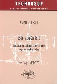 Computers. Vol. 1. Bit après bit : numération, arithmétique binaire, logique combinatoire