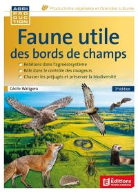 Faune utile des bords de champs : en finir avec les idées reçues : protéger la faune utile, relations prédateurs-proies, chasser les idées reçues