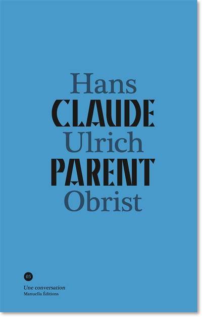 Claude Parent, Hans Ulrich Obrist : une conversation Claude Parent, Hans Ulrich Obrist : une conversation