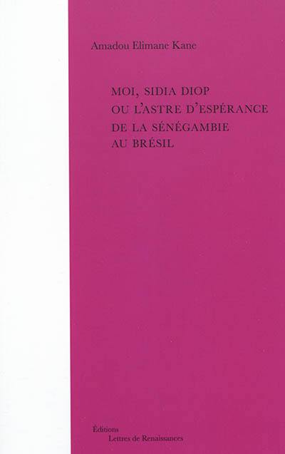 Moi, Sidia Diop ou L'astre d'espérance de la Sénégambie au Brésil Moi, Sidia Diop ou L'astre d'espérance de la Sénégambie au Brésil