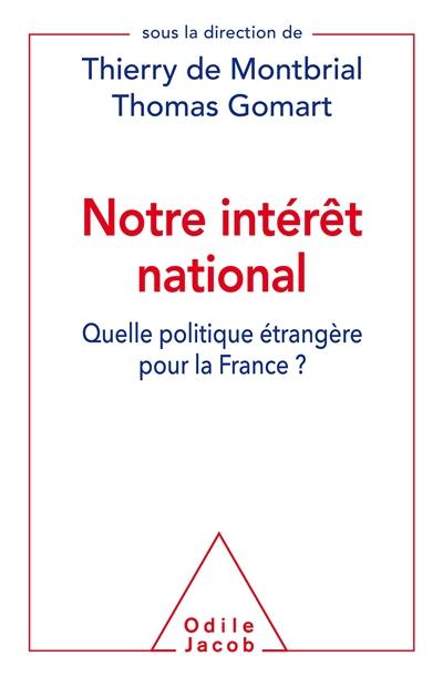 Notre intérêt national : quelle politique étrangère pour la France ? Notre intérêt national : quelle politique étrangère pour la France ?