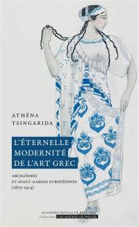 L'éternelle modernité de l'art grec : archaïsmes et avant-gardes européennes (1870-1914) L'éternelle modernité de l'art grec : archaïsmes et avant-gardes européennes (1870-1914)