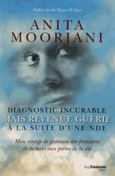 Diagnostic incurable mais revenue guérie à la suite d'une NDE : mon voyage de guérison des frontières de la mort aux portes de la vie Diagnostic incurable mais revenue guérie à la suite d'une NDE : mon voyage de guérison des frontières de la mort aux portes de la vie