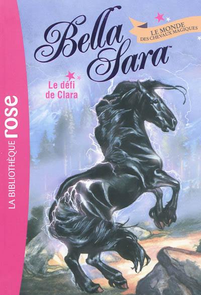 Bella Sara : le monde des chevaux magiques. Vol. 5. Le défi de Clara Bella Sara : le monde des chevaux magiques. Vol. 5. Le défi de Clara