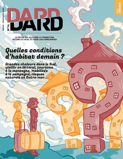 Dard/Dard : la revue qui accélère la transition, butine le local et pique les consciences, n° 14. Quelles conditions d'habitat demain ? : grandes chaleurs dans le Sud, vieillissement sur le littoral, tourisme à la montagne, mobilités à la campagne, risques naturels en outre-mer...