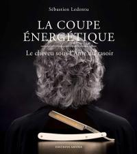 La coupe énergétique : le cheveu sous l'âme du rasoir