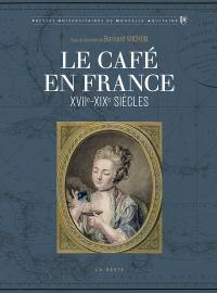 Le café en France : XVIIe-XIXe siècles : production, commercialisation et consommation d'une marchandise exotique