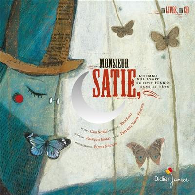 Monsieur Satie : l'homme qui avait un petit piano dans la tête : fantaisie pour comédien et pianiste Monsieur Satie : l'homme qui avait un petit piano dans la tête : fantaisie pour comédien et pianiste