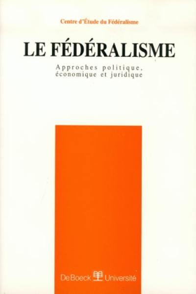 Le fédéralisme : approches politique, économique et juridique Le fédéralisme : approches politique, économique et juridique