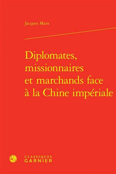 Diplomates, missionnaires et marchands face à la Chine impériale