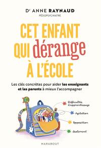 Cet enfant qui dérange à l'école : les clés concrètes pour aider les enseignants et les parents à mieux l'accompagner