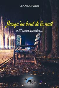 Jusqu'au bout de la nuit : et 13 autres nouvelles... : recueil de nouvelles