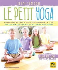 Le petit yoga : comment bâtir des cours de yoga pour les enfants de 5 à 11 ans avec des jeux, des exercices et des contes pour grandir