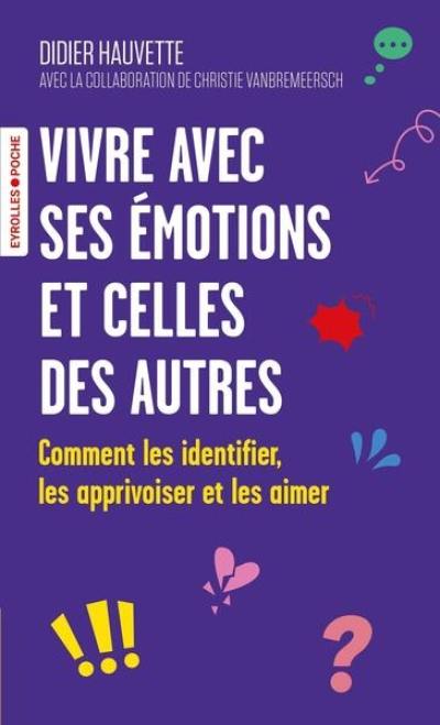Vivre avec ses émotions et celles des autres : comment les identifier, les apprivoiser et les aimer Vivre avec ses émotions et celles des autres : comment les identifier, les apprivoiser et les aimer