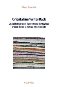 Orientalism writes back : quand la littérature francophone du Maghreb met en fiction la pensée postcoloniale