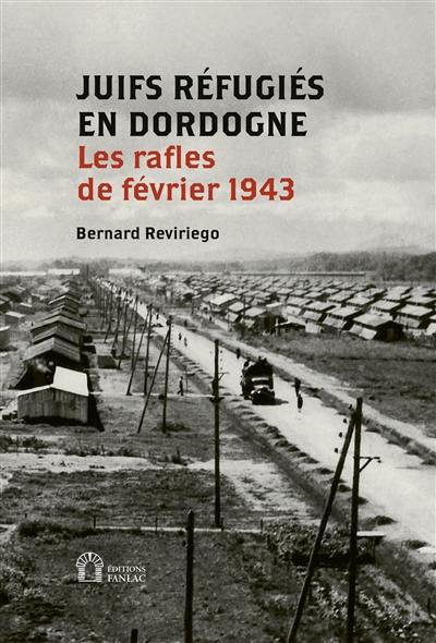 Juifs réfugiés en Dordogne : les rafles de février 1943 Juifs réfugiés en Dordogne : les rafles de février 1943