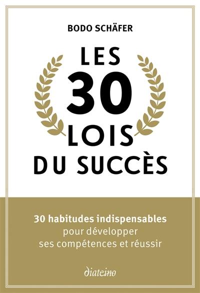 Les 30 lois du succès : 30 habitudes indispensables pour développer ses compétences et réussir