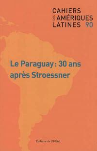 Cahiers des Amériques latines, n° 90. Le Paraguay : 30 ans après Stroessner