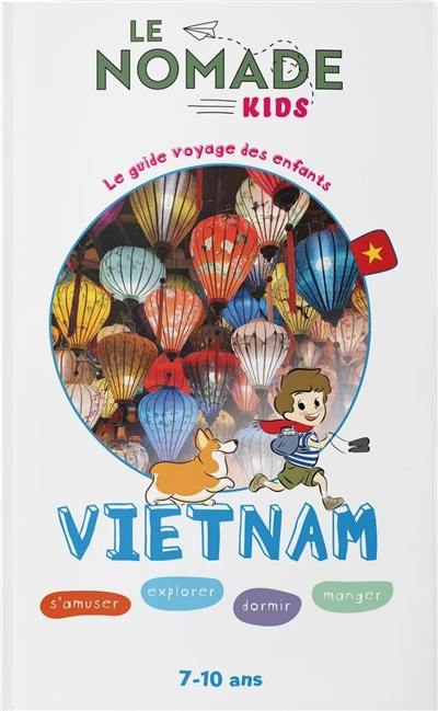 Vietnam : s'amuser, explorer, dormir, manger : 7-10 ans