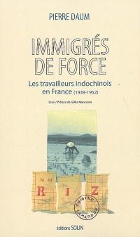 Immigrés de force : les travailleurs indochinois en France (1939-1952) Immigrés de force : les travailleurs indochinois en France (1939-1952)