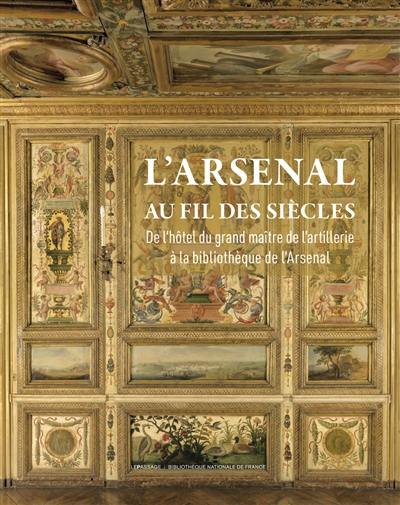 L'Arsenal au fil des siècles : de l'Hôtel du grand maître de l'Artillerie à la bibliothèque de l'Arsenal L'Arsenal au fil des siècles : de l'Hôtel du grand maître de l'Artillerie à la bibliothèque de l'Arsenal