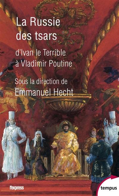 La Russie des tsars : d'Ivan le Terrible à Vladimir Poutine La Russie des tsars : d'Ivan le Terrible à Vladimir Poutine