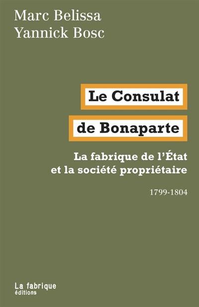 Le Consulat de Bonaparte : la fabrique de l'Etat et la société propriétaire : 1799-1804