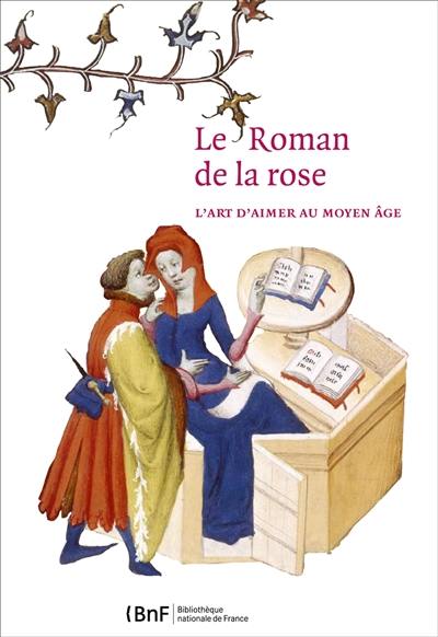 Le Roman de la rose : l'art d'aimer au Moyen Age : exposition, Paris, Bibliothèque de l'Arsenal, du 6 novembre 2012 au 17 février 2013 Le Roman de la rose : l'art d'aimer au Moyen Age : exposition, Paris, Bibliothèque de l'Arsenal, du 6 novembre 2012 au 17 février 2013