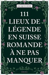 111 lieux de légende en Suisse romande à ne pas manquer