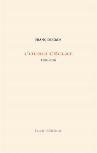 L'oubli l'éclat : 1986-2016