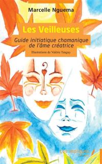 Les veilleuses : guide initiatique chamanique de l'âme créatrice