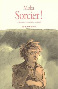 Sorcier !. Vol. 1. Menteurs, charlatans et soudards