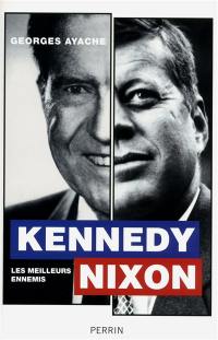 Kennedy, Nixon : les meilleurs ennemis Kennedy, Nixon : les meilleurs ennemis