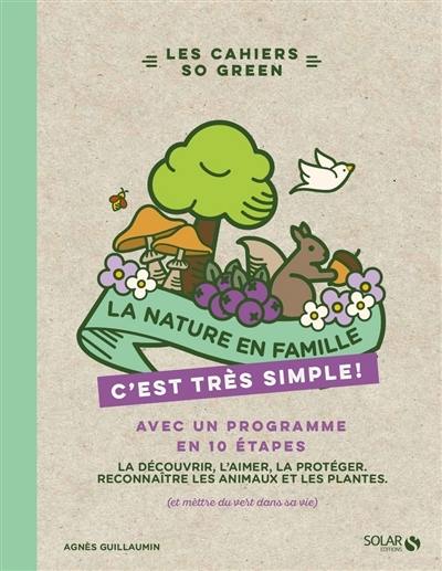 La nature en famille, c'est très simple ! : avec un programme en 10 étapes : la découvrir, l'aimer, la protéger, reconnaître les plantes et les animaux (et mettre du vert dans sa vie) La nature en famille, c'est très simple ! : avec un programme en 10 étapes : la découvrir, l'aimer, la protéger, reconnaître les plantes et les animaux (et mettre du vert dans sa vie)