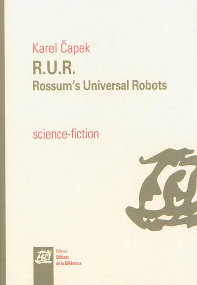 RUR : Rossum's universal robots : drame collectif en un prologue de comédie en trois actes RUR : Rossum's universal robots : drame collectif en un prologue de comédie en trois actes