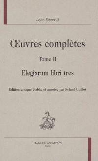 Oeuvres complètes. Vol. 2. Elegiarum libri tres