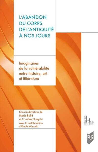 L'abandon du corps de l'Antiquité à nos jours : imaginaires de la vulnérabilité entre histoire, art et littérature L'abandon du corps de l'Antiquité à nos jours : imaginaires de la vulnérabilité entre histoire, art et littérature