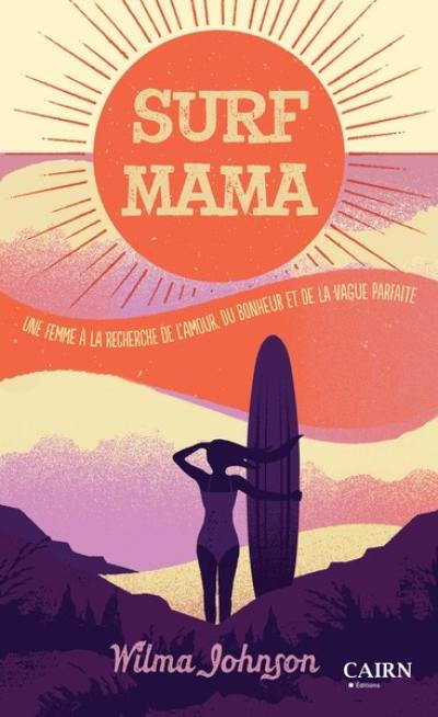 Surf mama : une femme à la recherche de l'amour, du bonheur et de la vague parfaite