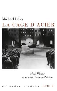 La cage d'acier : Max Weber et le marxisme wébérien