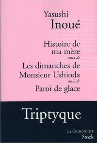 Histoire de ma mère. Les dimanches de monsieur Ushioda. Paroi de glace Histoire de ma mère. Les dimanches de monsieur Ushioda. Paroi de glace